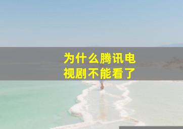 为什么腾讯电视剧不能看了