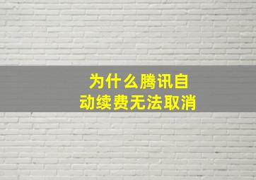 为什么腾讯自动续费无法取消