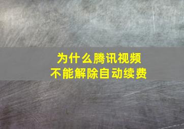 为什么腾讯视频不能解除自动续费