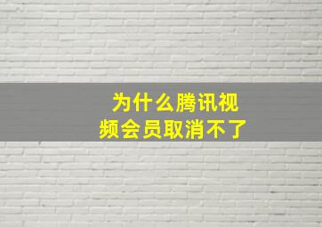 为什么腾讯视频会员取消不了