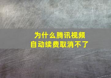 为什么腾讯视频自动续费取消不了