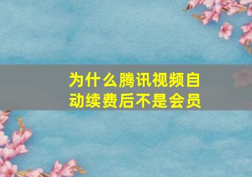 为什么腾讯视频自动续费后不是会员