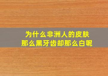 为什么非洲人的皮肤那么黑牙齿却那么白呢