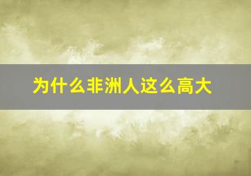 为什么非洲人这么高大