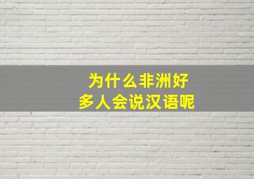 为什么非洲好多人会说汉语呢