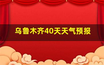 乌鲁木齐40天天气预报