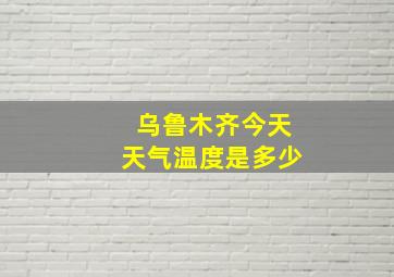 乌鲁木齐今天天气温度是多少