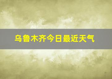 乌鲁木齐今日最近天气