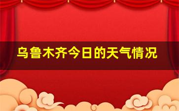 乌鲁木齐今日的天气情况