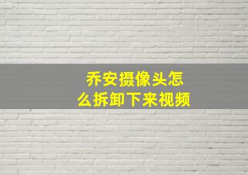 乔安摄像头怎么拆卸下来视频