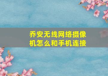 乔安无线网络摄像机怎么和手机连接