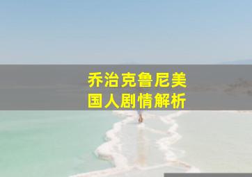 乔治克鲁尼美国人剧情解析