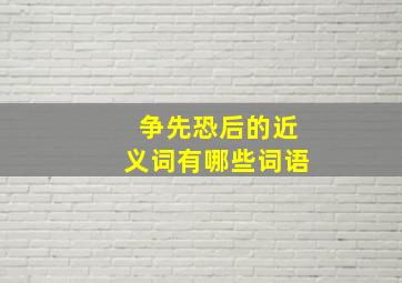 争先恐后的近义词有哪些词语