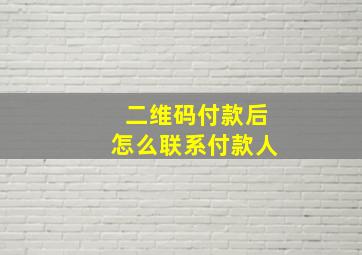 二维码付款后怎么联系付款人