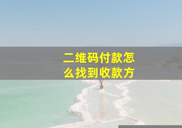 二维码付款怎么找到收款方