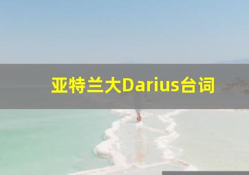 亚特兰大Darius台词