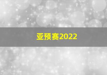 亚预赛2022