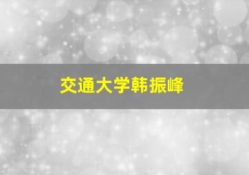 交通大学韩振峰