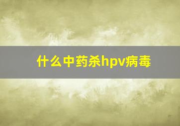 什么中药杀hpv病毒