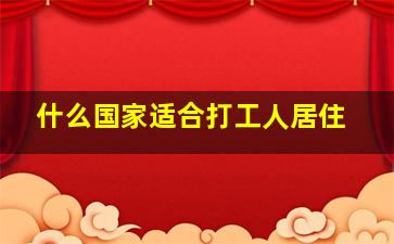 什么国家适合打工人居住