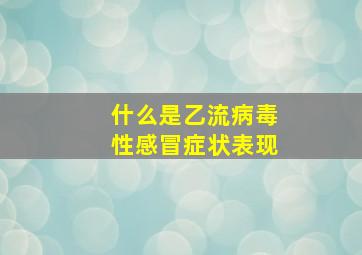 什么是乙流病毒性感冒症状表现