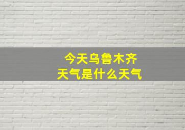 今天乌鲁木齐天气是什么天气