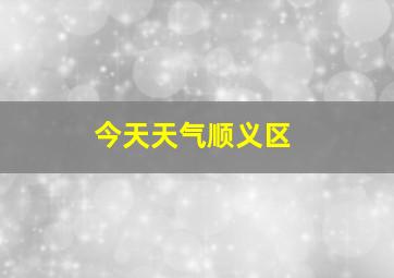 今天天气顺义区