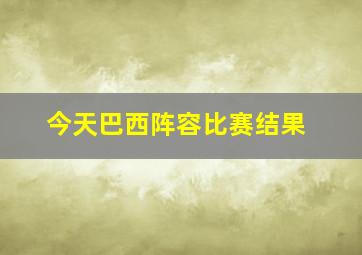 今天巴西阵容比赛结果