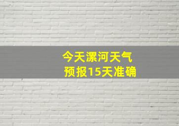 今天漯河天气预报15天准确