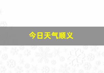 今日天气顺义