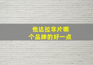 他达拉非片哪个品牌的好一点