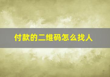 付款的二维码怎么找人