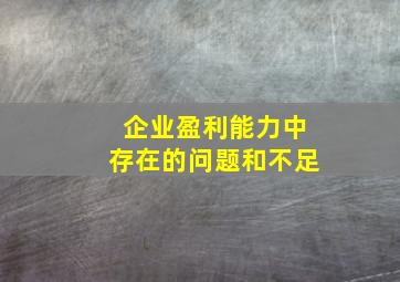 企业盈利能力中存在的问题和不足