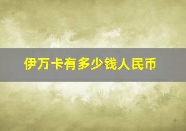 伊万卡有多少钱人民币