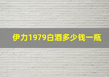 伊力1979白酒多少钱一瓶