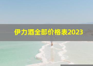 伊力酒全部价格表2023