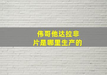 伟哥他达拉非片是哪里生产的