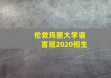 伦敦玛丽大学语言班2020招生