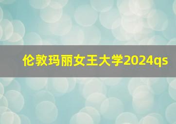 伦敦玛丽女王大学2024qs