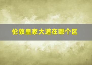 伦敦皇家大道在哪个区