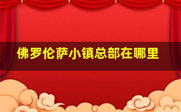 佛罗伦萨小镇总部在哪里