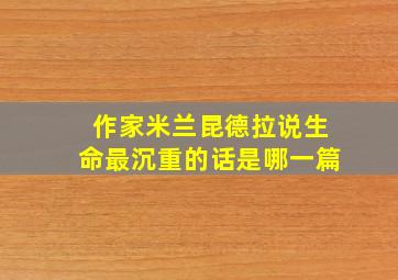 作家米兰昆德拉说生命最沉重的话是哪一篇