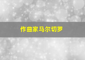 作曲家马尔切罗