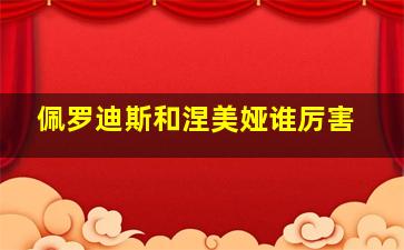 佩罗迪斯和涅美娅谁厉害