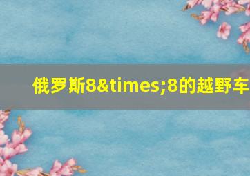 俄罗斯8×8的越野车