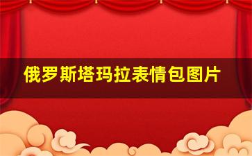 俄罗斯塔玛拉表情包图片