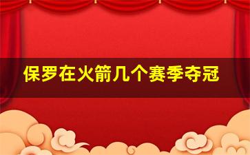 保罗在火箭几个赛季夺冠