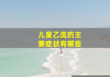 儿童乙流的主要症状有哪些