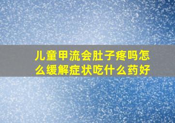 儿童甲流会肚子疼吗怎么缓解症状吃什么药好