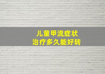 儿童甲流症状治疗多久能好转